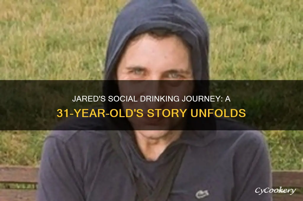 jared is a 31-year-old male who began drinking socially
