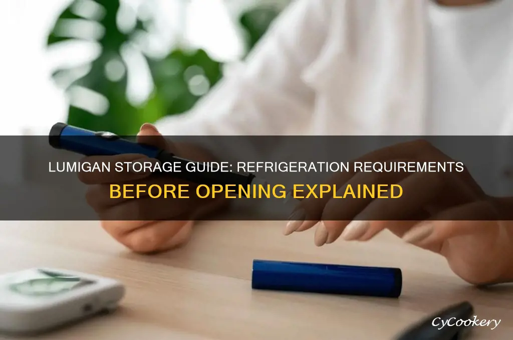 must lumigan be kept refrigerated until opened