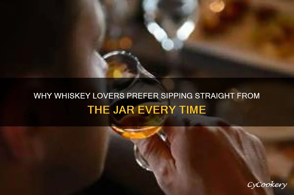 only drinks whiskey from the jar