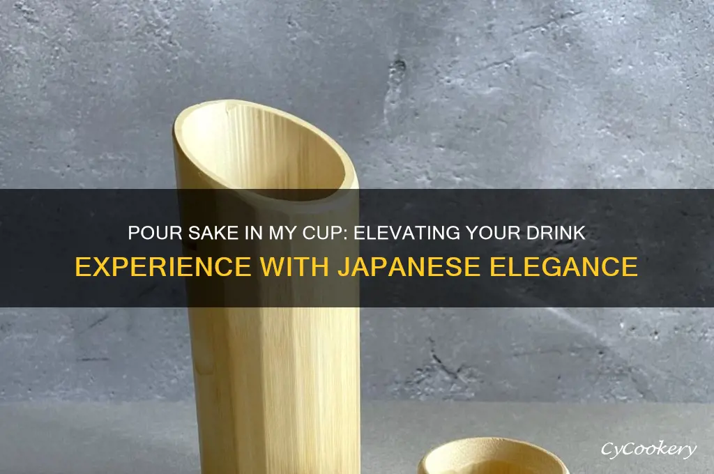 put sake in my cup