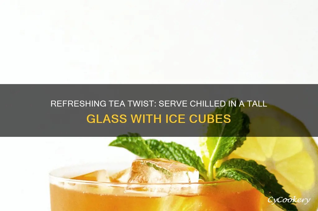 serve the tea in a tall glass with ice cubes
