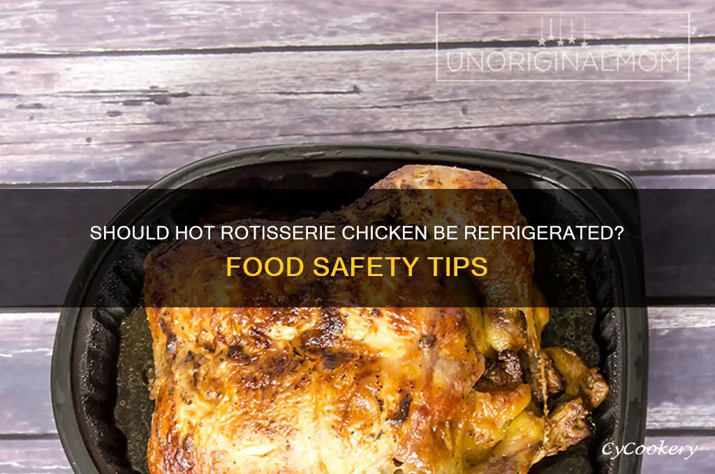 should a hot rotisserie chicken be refrigerated