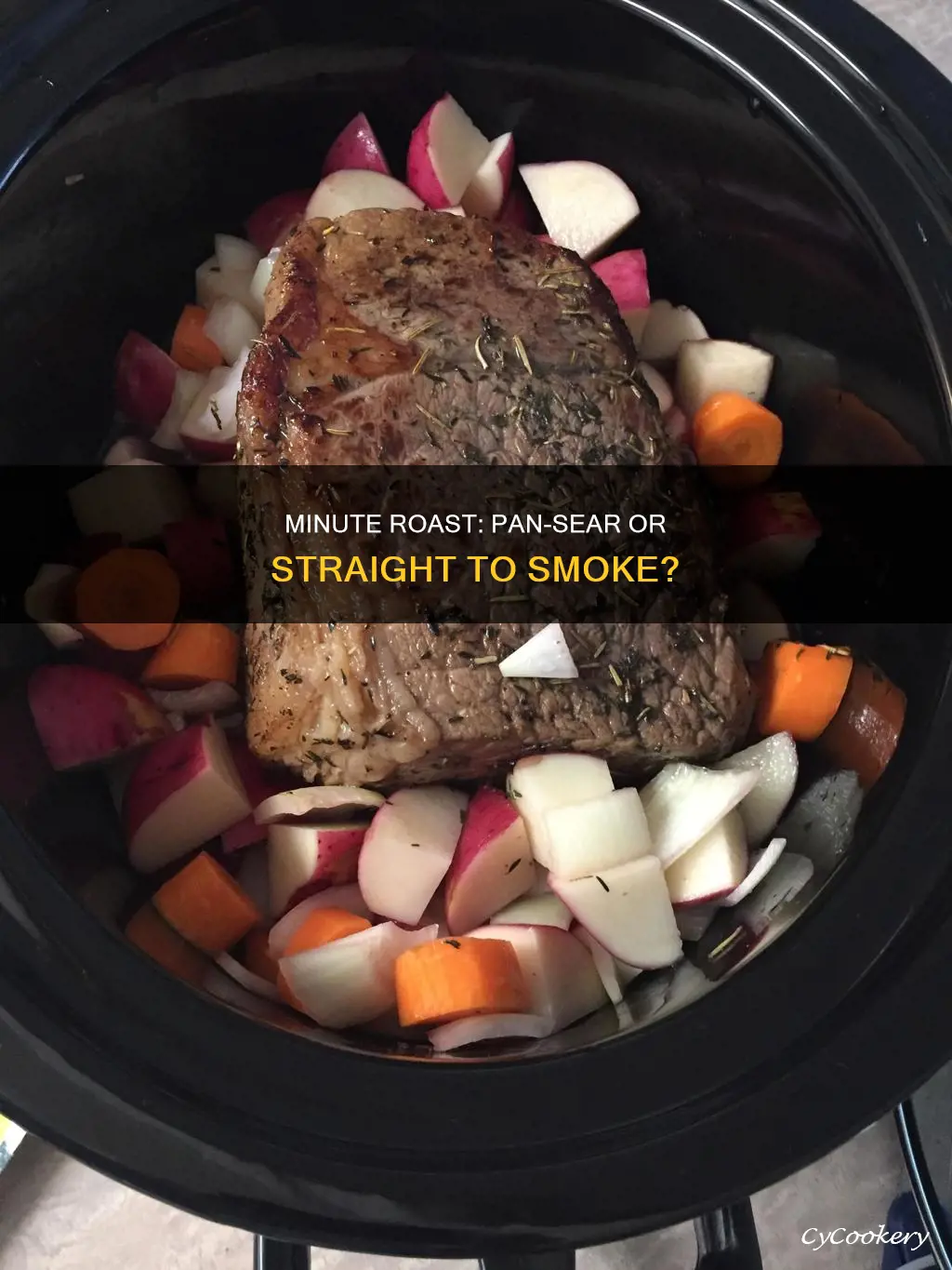 should beef minute roast be pan seared before smoking it