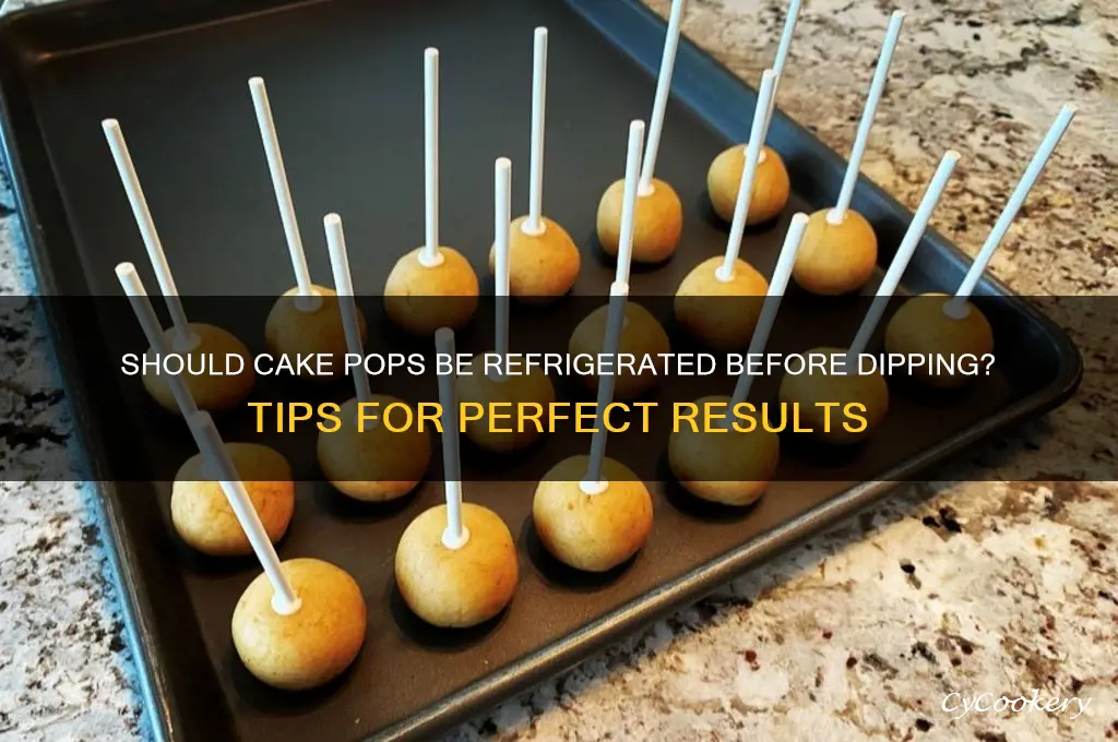 should cake pops be refrigerate before dipping