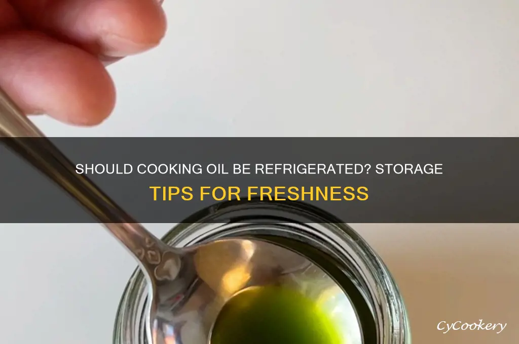 should cooking oil be refrigerated between uses