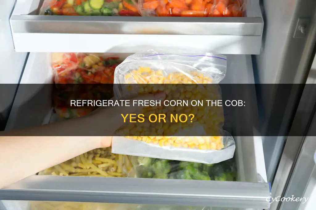 should fresh corn on the cob be refrigerated