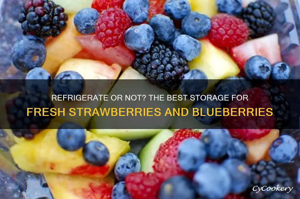 should fresh strawberries and blueberries be refrigerated