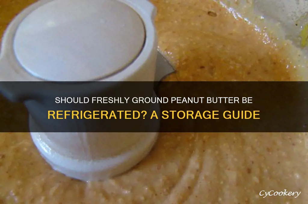 should freshly ground peanut butter be refrigerated
