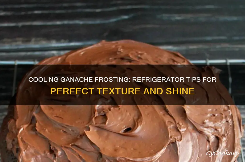 should ganache frosting be cooled in refrigerator