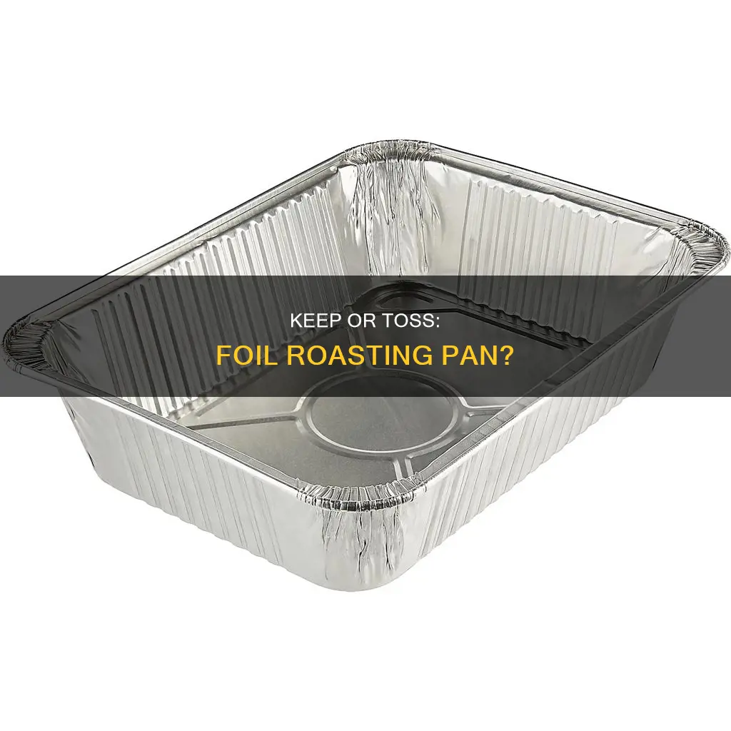 should I keep my foil roasting pan