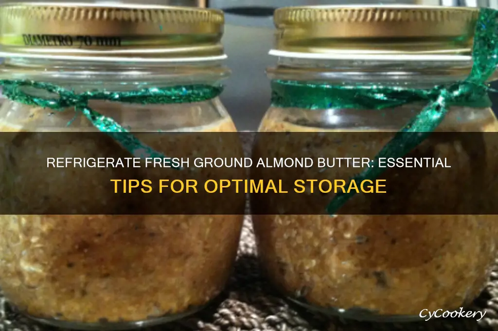 should i refrigerate fresh ground almond butter