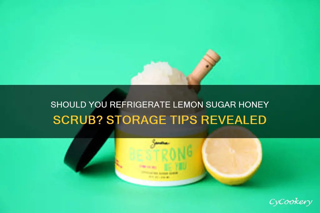 should i refrigerate lemon sugar honey scrub