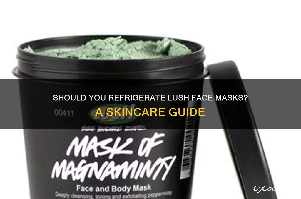 should i refrigerate my lush face mask