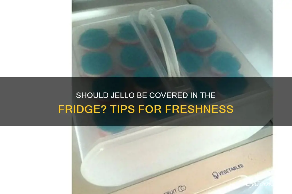 should jello be covered in the refrigerator