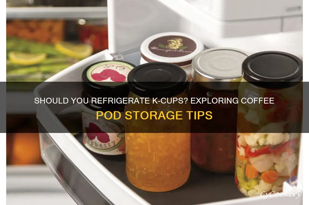 should kcups be stored in the refrigerated