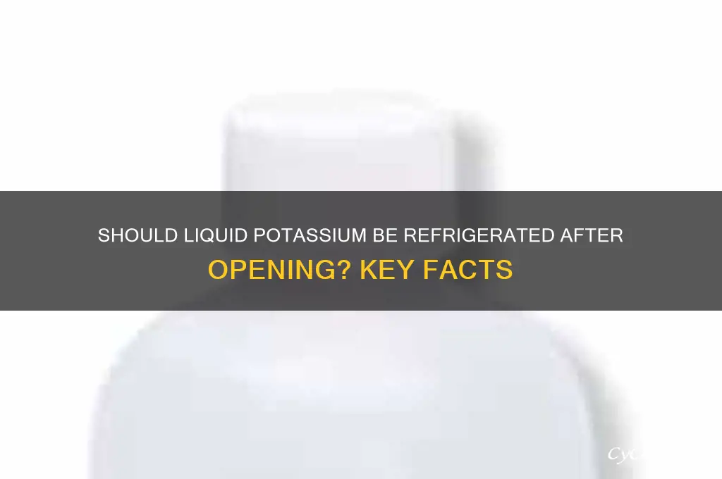 should liquid potassium be refrigerated after opening