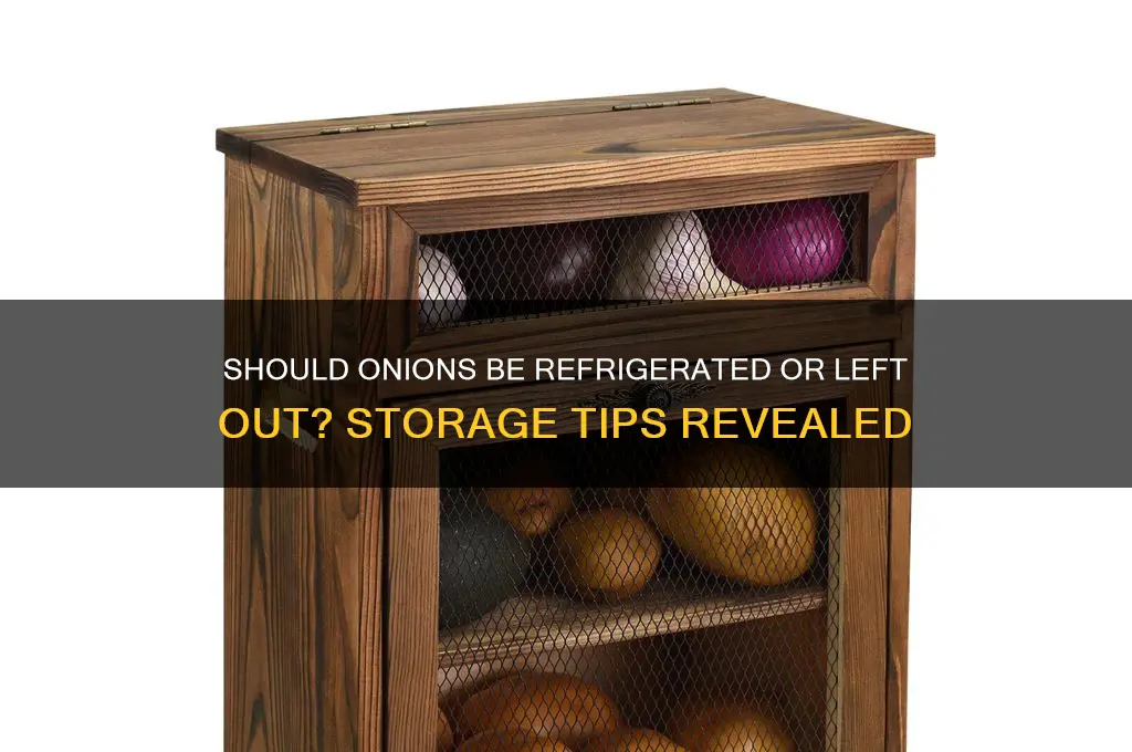 should onions be refrigerated or left out