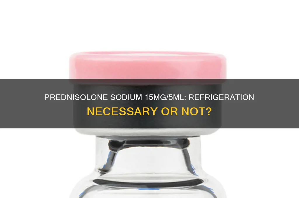 should prednisolone sodium 15mg 5ml be refrigerated