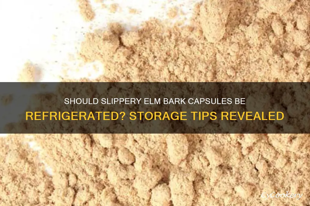 should slippery elm bark capsules be refrigerated