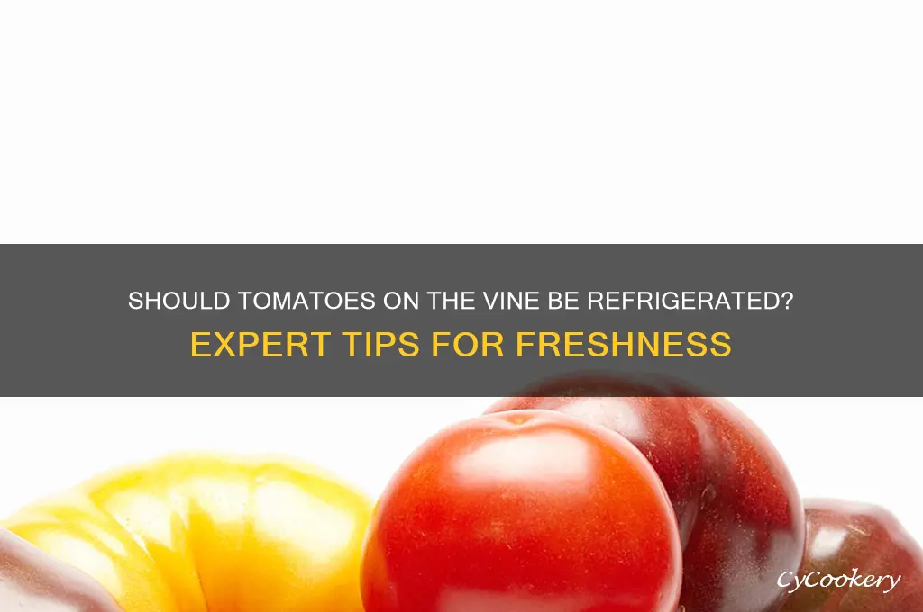 should tomatoes on the vine be refrigerated