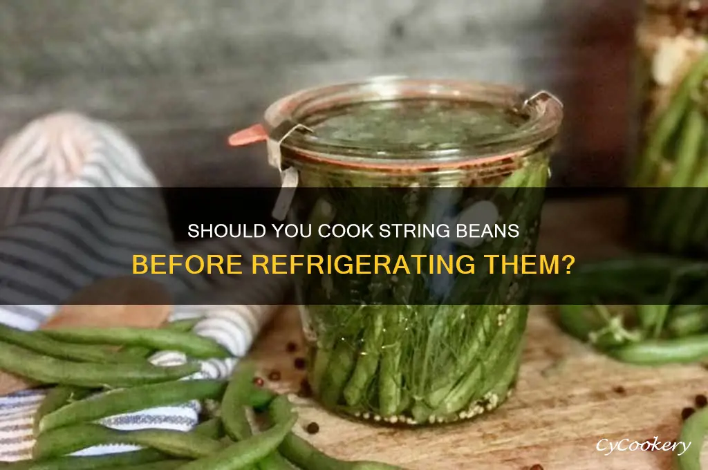 should you cook stringbeans before refrigerating them