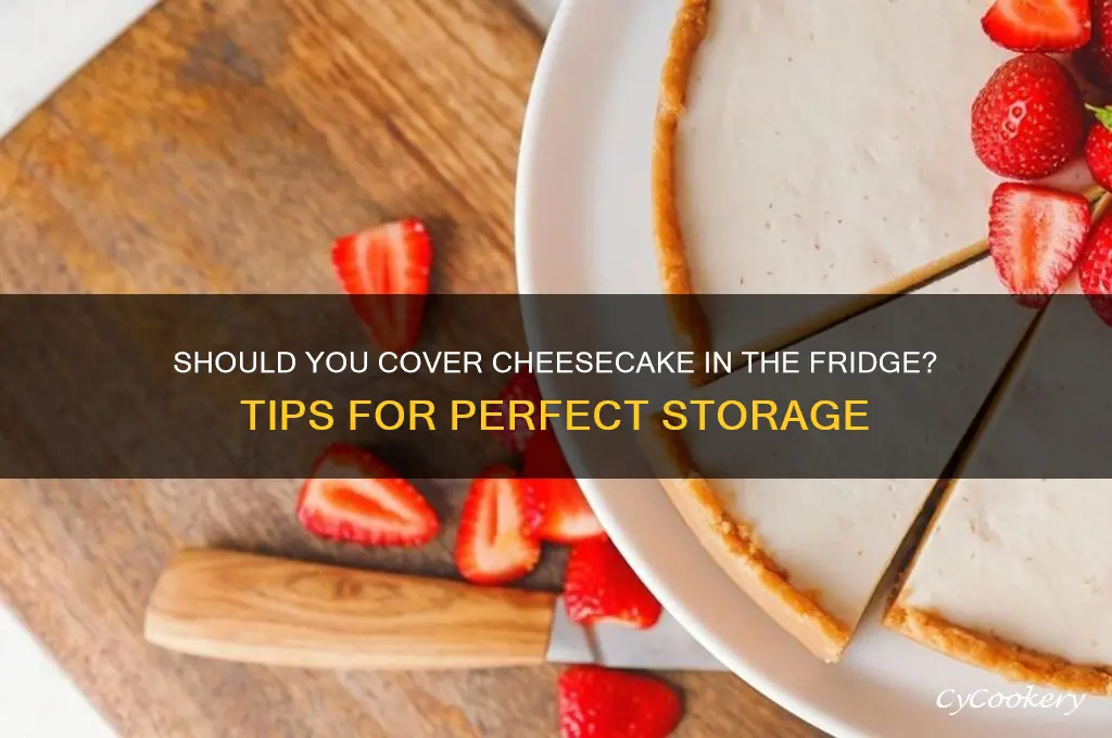 should you cover cheesecake in the refrigerator
