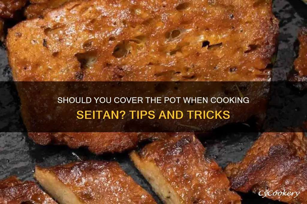 should you cover pot when cooking seitan
