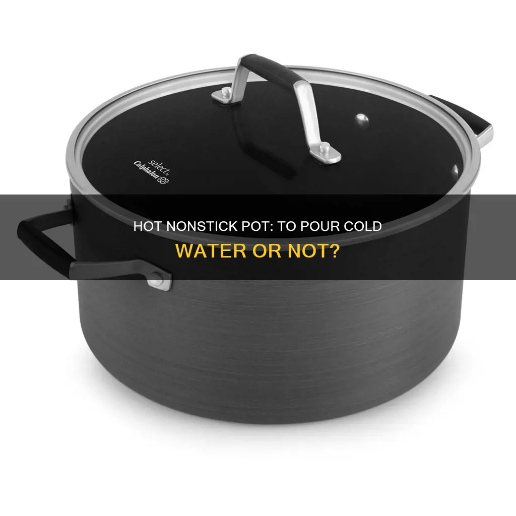 should you pour cold water into a hot nonstick pot