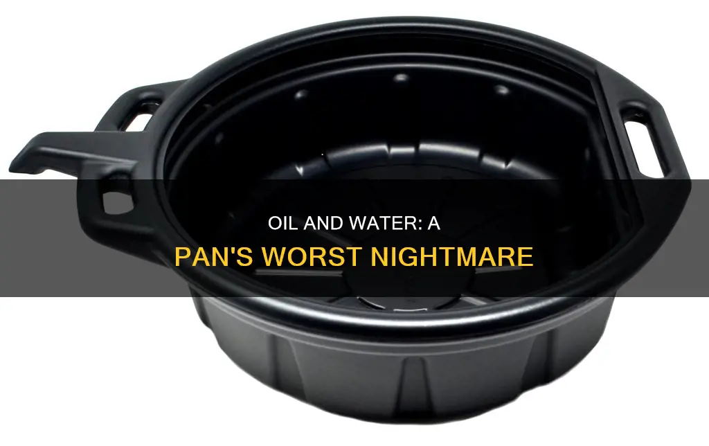 should you put oil in a pan that has water