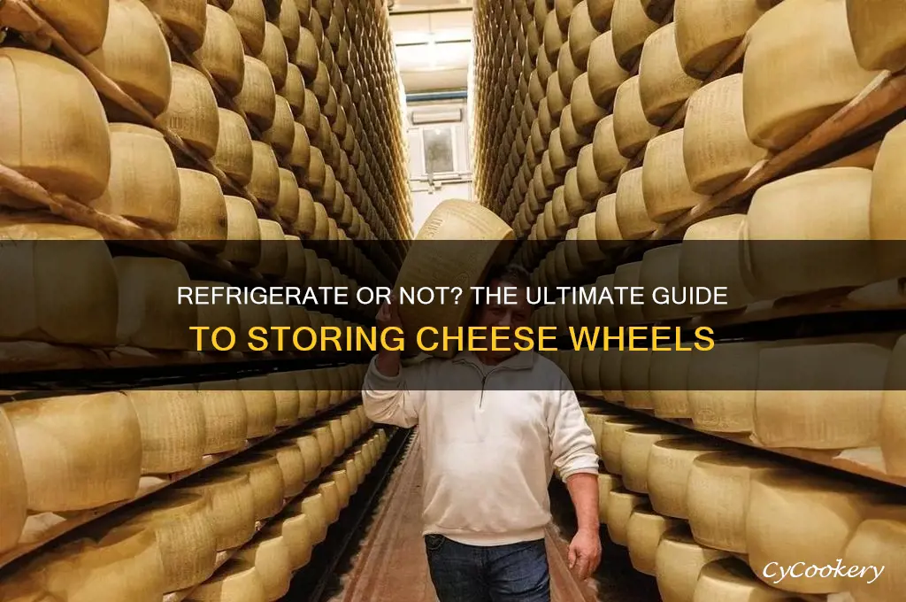 should you refrigerate a wheel of cheese