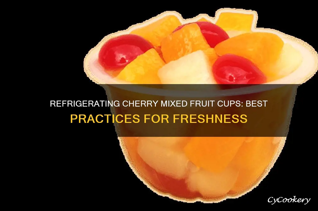 should you refrigerate cherry mixed fruit cups