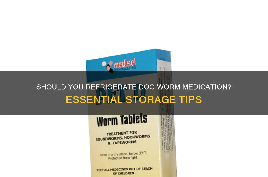 should you refrigerate worm medication for dogs
