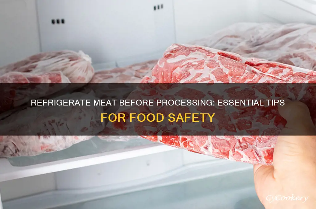 should you refrigerate you meet before processing
