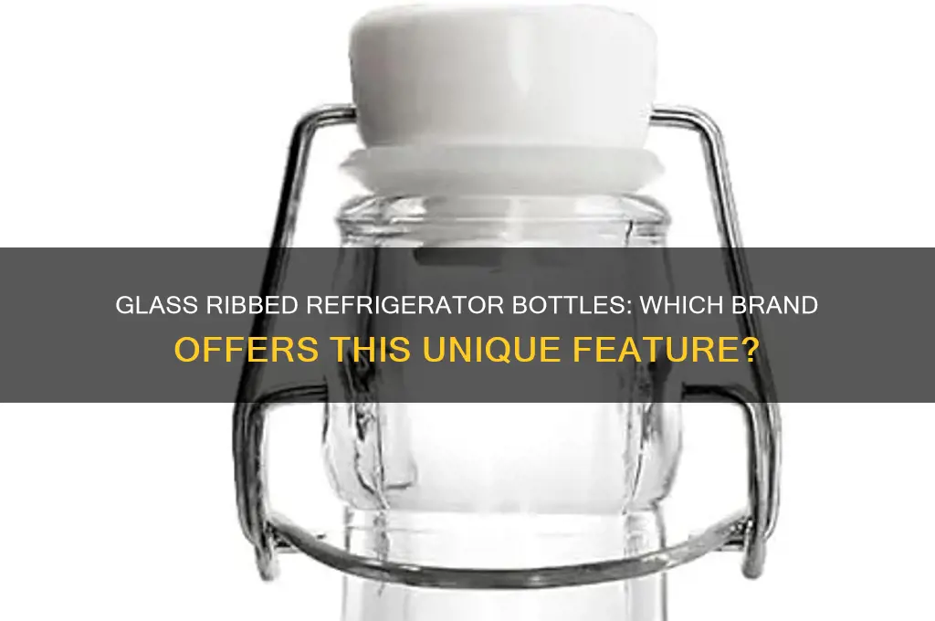 what brand refeigerator cane with glass ribbes refrigerator bottles