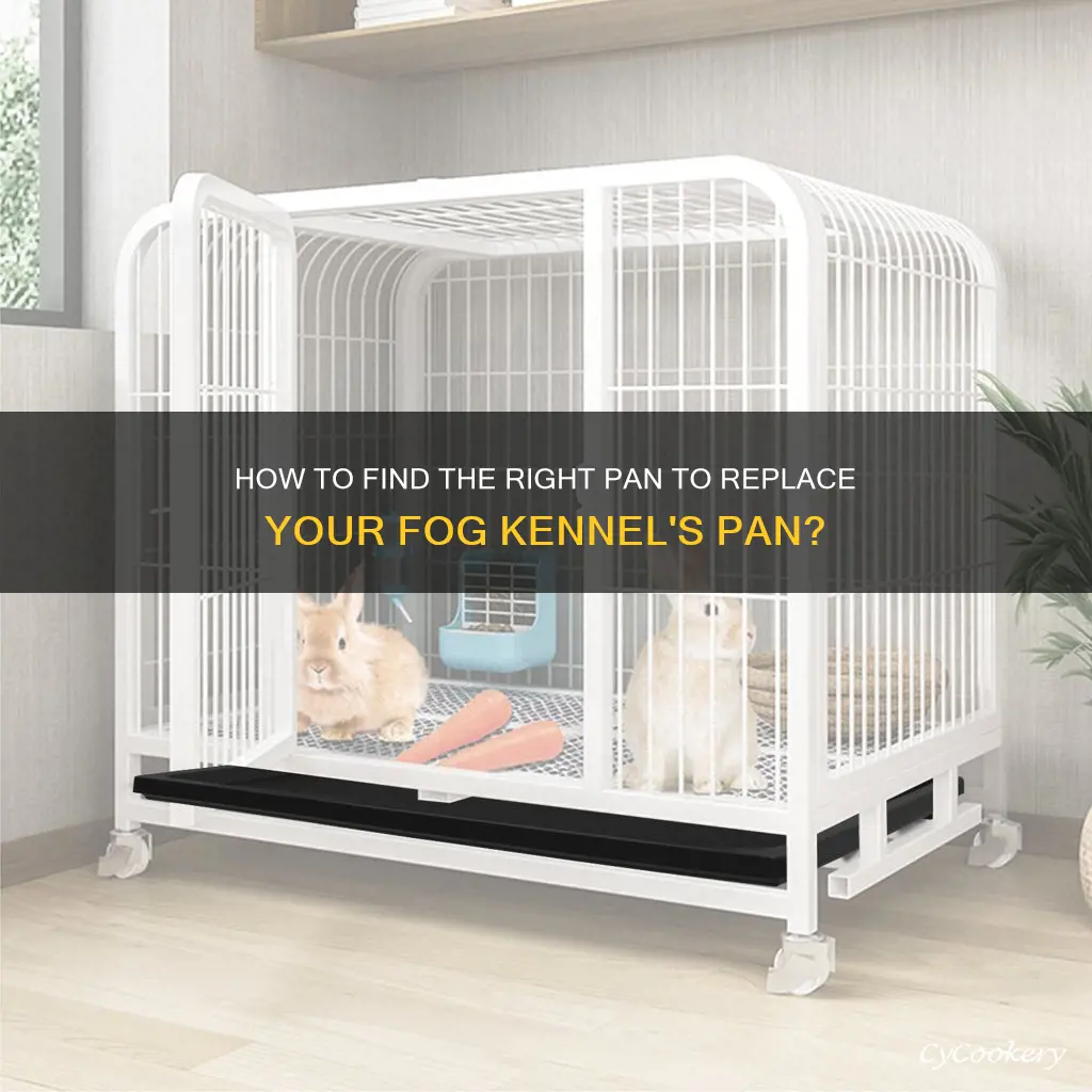 what can I use to replace a fog kennel pan