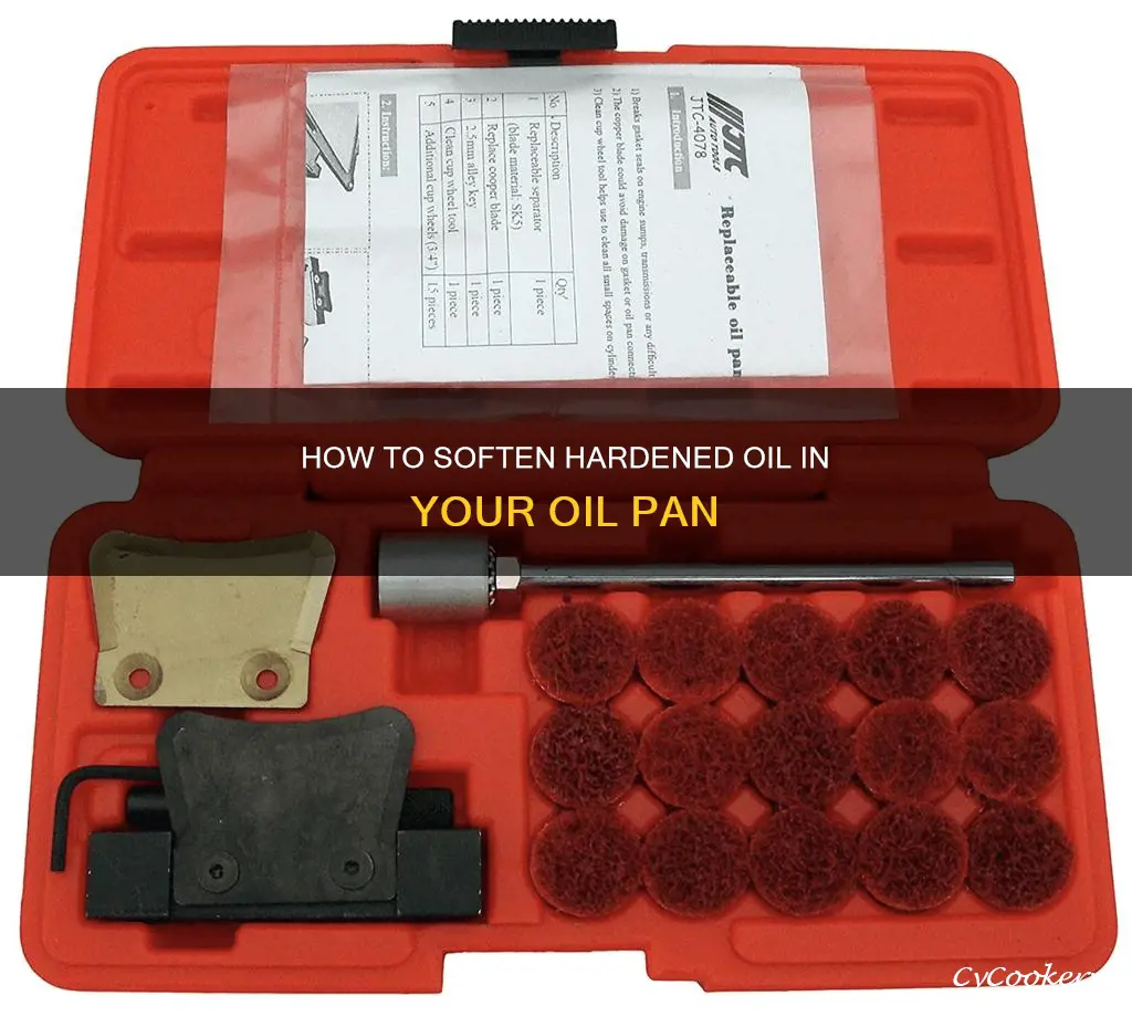 what can soften hardened oil in a oil pan