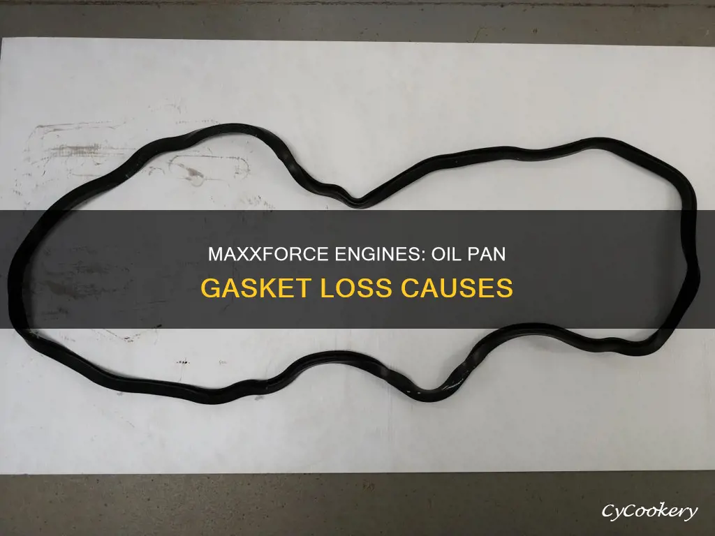 what causes maxxforce engine to lose the oil pan gasket