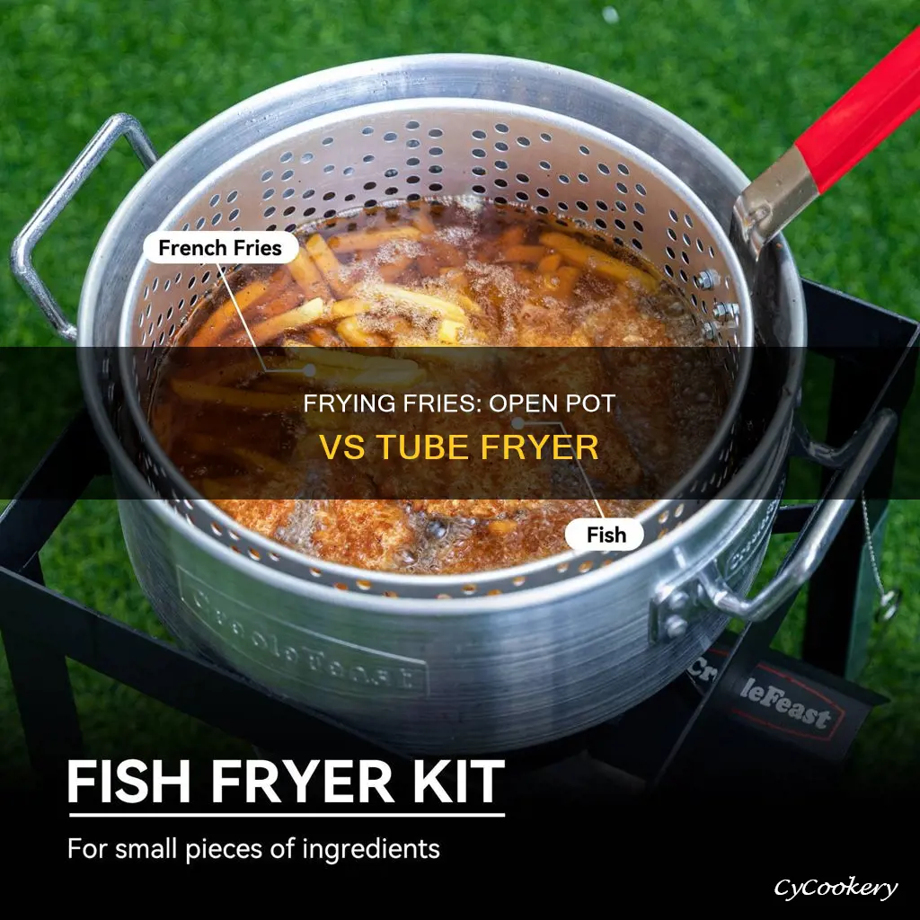 what cooks fries better an open pot or tube fryer