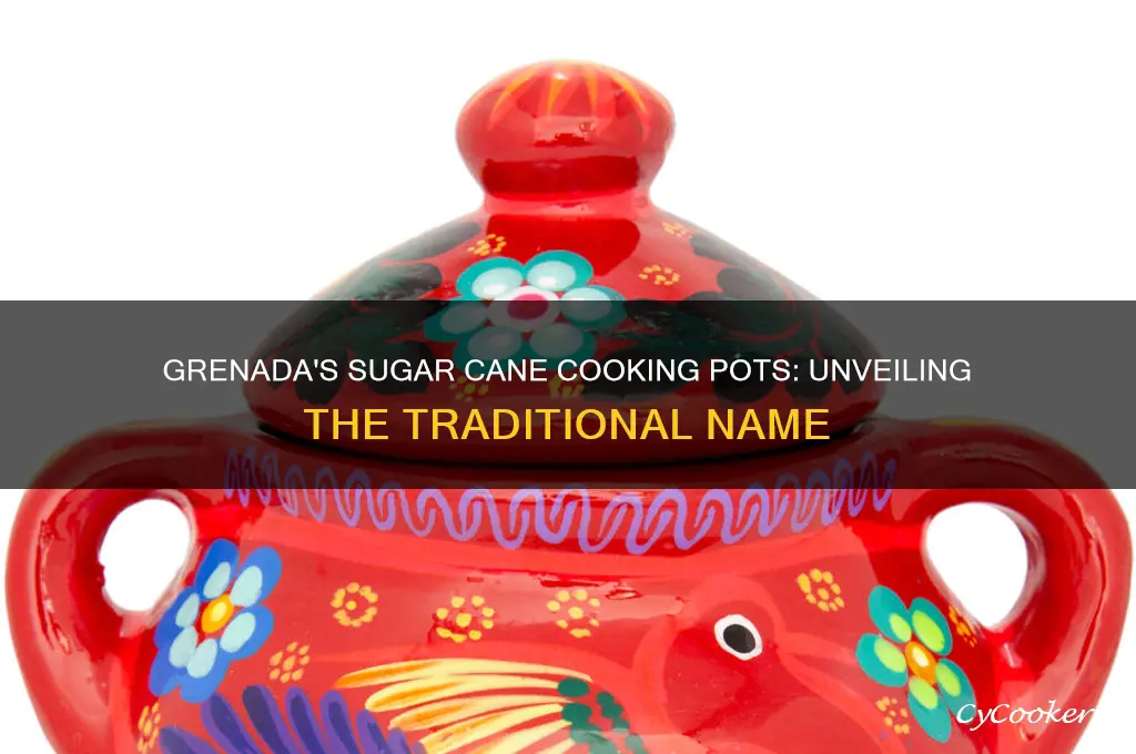 what do they call sugar cane cooking pots in grenada