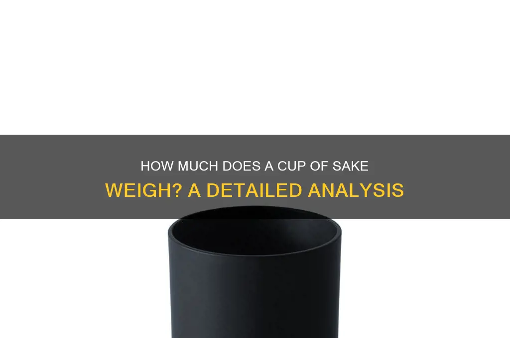 what does a cup of sake weigh