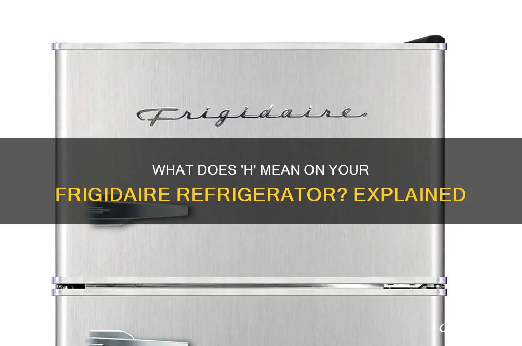 what does h mean on frigidaire refrigerator