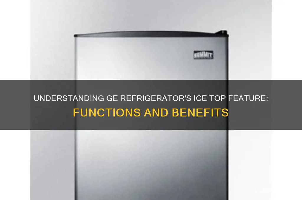 what does ice top mean on ge refrigerator