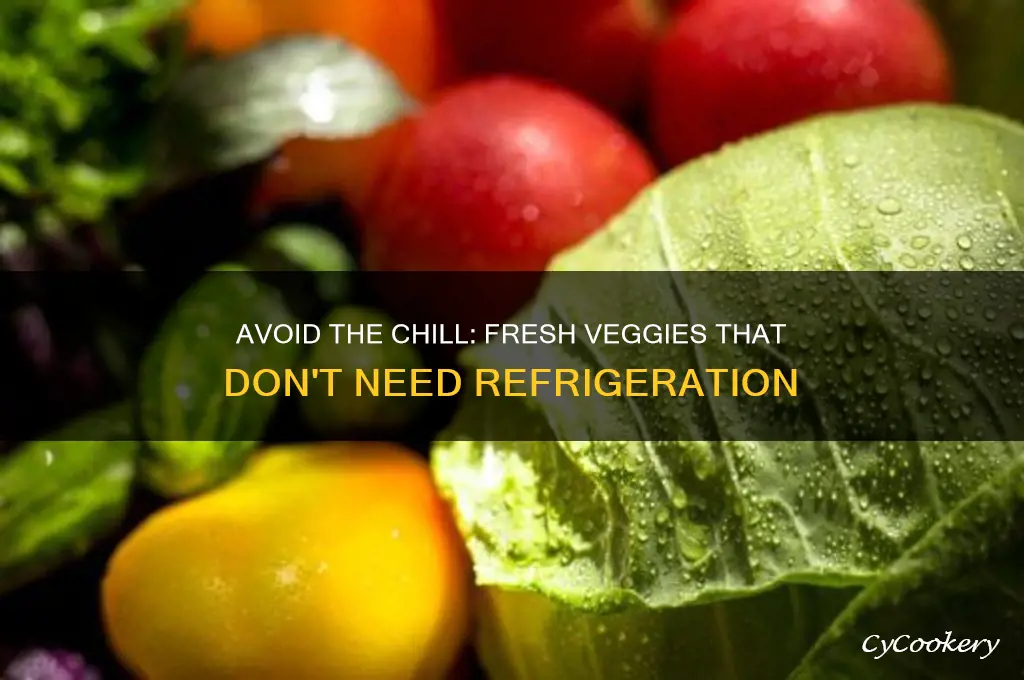 what fresh vegetables should not be refrigerated