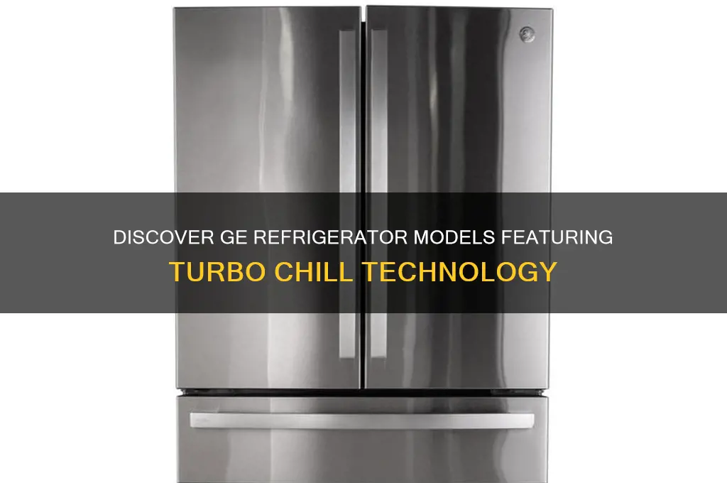 what ge refrigerator models with turbo chill