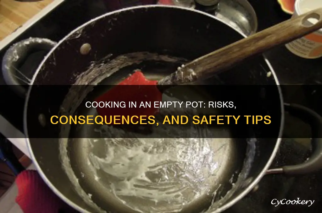what happen it cook in empty pot