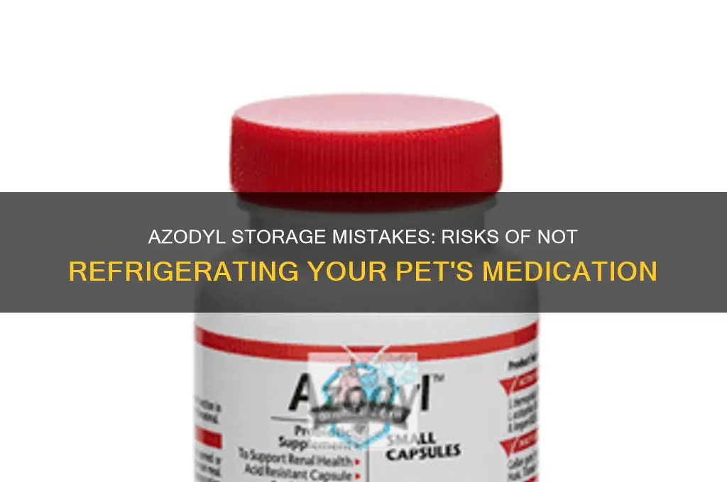 what happens if azodyl is not refrigerated