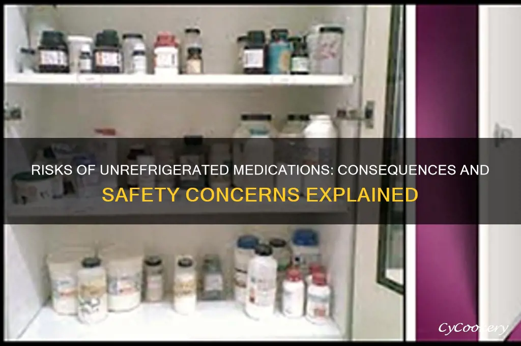 what happens if medicine is not refrigerated