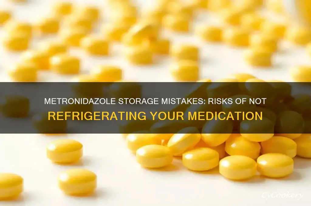 what happens if metronidazole is not refrigerated
