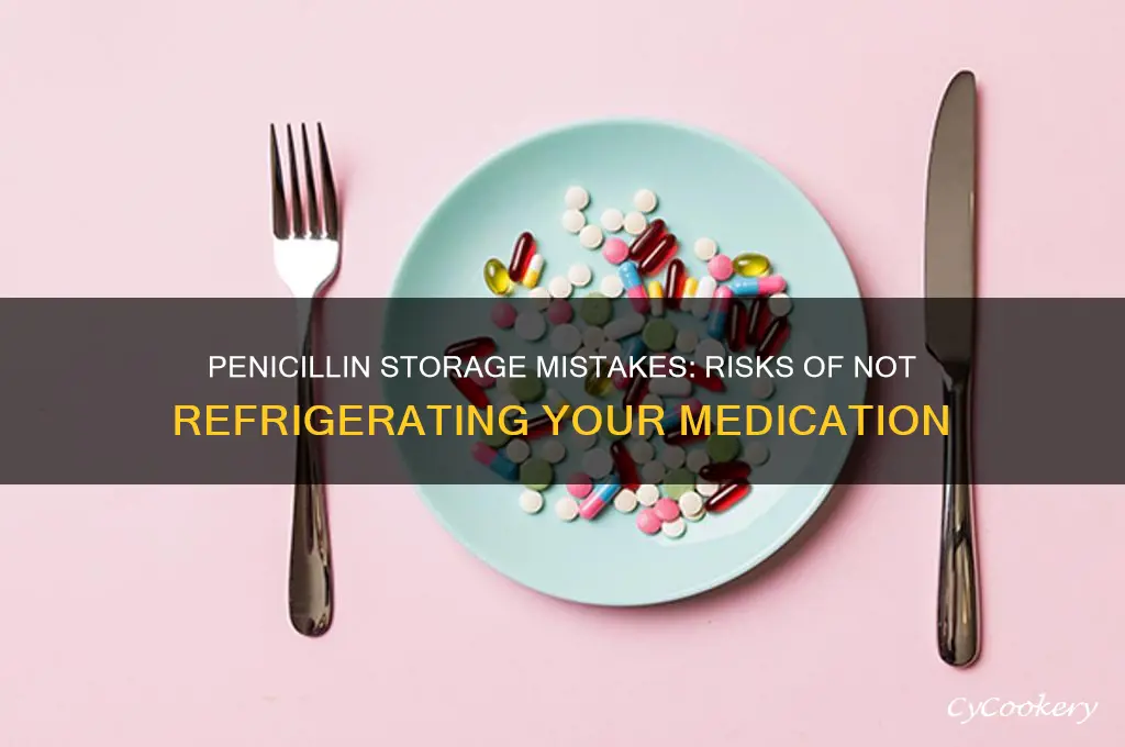 what happens if penicillin is not refrigerated