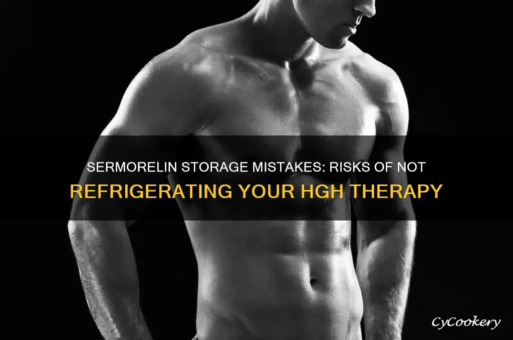what happens if sermorelin is not refrigerated